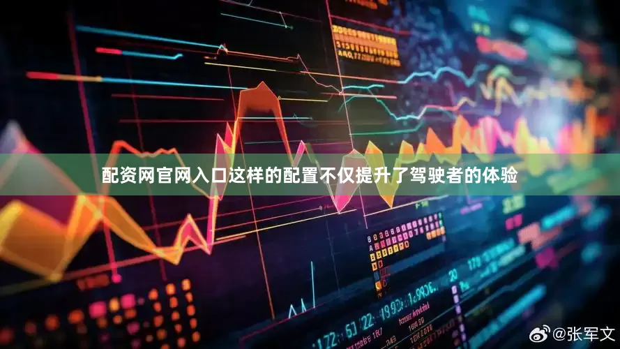 配资网官网入口这样的配置不仅提升了驾驶者的体验