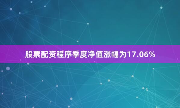 股票配资程序季度净值涨幅为17.06%