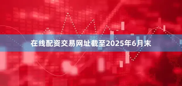 在线配资交易网址　　截至2025年6月末